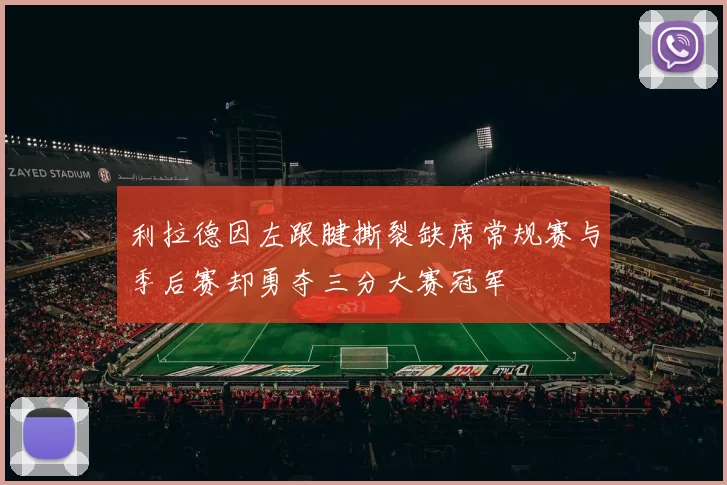 利拉德因左跟腱撕裂缺席常规赛与季后赛却勇夺三分大赛冠军