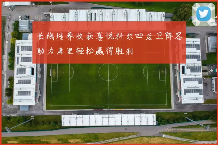 长线培养收获喜悦科尔四后卫阵容助力库里轻松赢得胜利