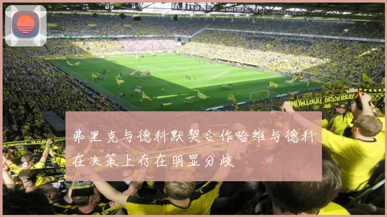 弗里克与德科默契合作哈维与德科在决策上存在明显分歧