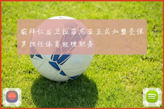 前拜仁后卫拉菲尼亚正式加盟圣保罗担任体育经理职务